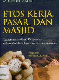 Image of Etos kerja, pasar, dan Masjid :Tranformasi sosial keagamaan dalam mobilitas ekonomi kemasyarakatan